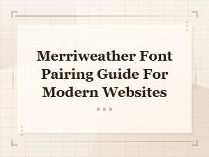 Merriweather Font Pairing Guide for Modern Websites