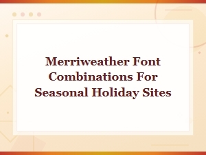 Best Merriweather Font Pairings for Seasonal Holiday Website Designs