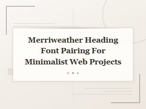Merriweather Heading Font Pairings for Clean Minimalist Web Design