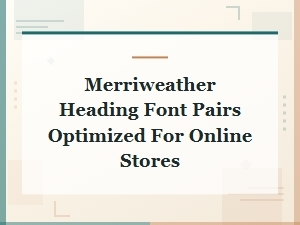 Merriweather Heading Font Pairings Optimized for Online Stores