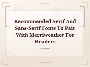 Best Serif and Sans-Serif Fonts to Pair with Merriweather for Headers