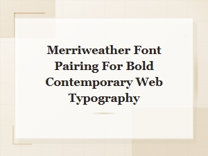 Merriweather Font Pairing for Bold Contemporary Web Typography