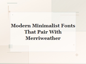 Modern Minimalist Fonts That Pair Beautifully with Merriweather
