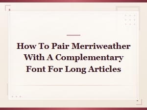 Best Font Pairings with Merriweather for Long-Form Articles