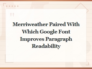 Best Google Fonts to Pair with Merriweather for Paragraph Readability
